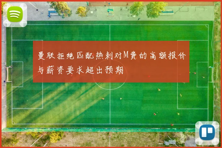 曼联拒绝匹配热刺对M费的高额报价与薪资要求超出预期